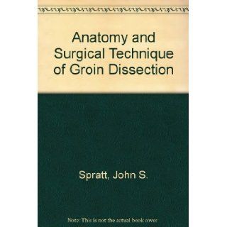 Anatomy and Surgical Technique of Groin Dissection John S. Spratt, William Shieber, Burl Mayes Dillard 9780853133377 Books
