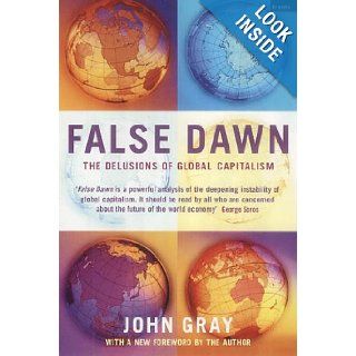 False Dawn The Delusions of Global Capitalism John Gray 9781862075306 Books