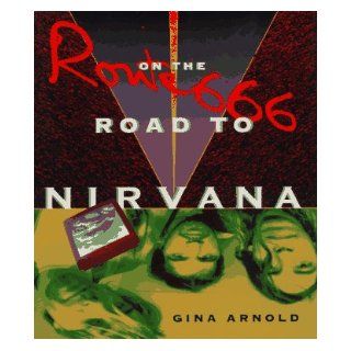 Route 666 On the Road to Nirvana Gina Arnold 9780312093761 Books