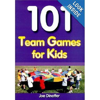 101 Team Games for Kids Guaranteed Fun for All Ages Joe Dinoffer 9781585182442 Books