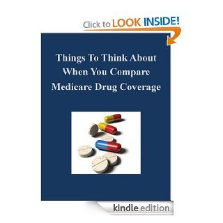 Things To Think About When You Compare Medicare Drug Coverage eBook U.S. Department of Health and Human Services, Kurtis Toppert Kindle Store