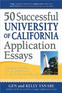 50 Successful University of California Application Essays Get into the Top UC Colleges and Other Selective Schools Gen Tanabe, Kelly Tanabe 9781617600319 Books
