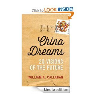 China Dreams 20 Visions of the Future eBook William A. Callahan Kindle Store