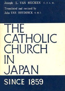 The Catholic Church in Japan since 1859 Joseph Leonard Van Hecken, John Van Hoydonck Books
