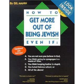 How to Get More Out of Being Jewish Even If A. You Are Not Sure You Believe in God, B. You Think Going to Synagogue Is a Waste of Time, C. You Think Keeping Kosher Is Stupid, D. You Hated Hebrew School, or E. All of the Above Gil Mann 9780965170918 Bo