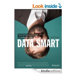 Data Smart Using Data Science to Transform Information into Insight eBook John W. Foreman Kindle Store