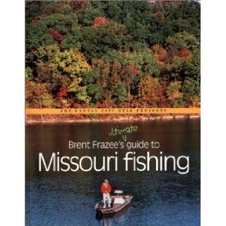 Brent Frazee's Ultimate Guide to Missouri Fishing Brent Frazee 9780971292093 Books