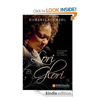Lori Glori Die bewegende Geschichte einer Sngerin (German Edition) eBook Damaris Kofmehl Kindle Store