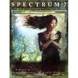 Spectrum 7 The Best in Contemporary Fantastic Art (Spectrum The Best in Contemporary Fantastic Art) (No. 7) Cathy Fenner, Arnie Fenner 9781887424554 Books