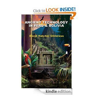 Ancient Technology in Peru and Bolivia eBook David Hatcher Childress Kindle Store