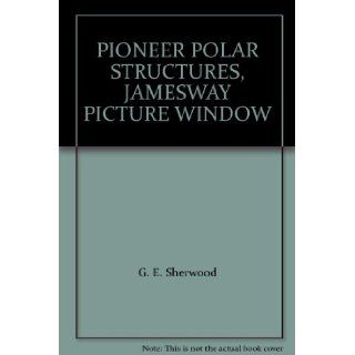 PIONEER POLAR STRUCTURES, JAMESWAY PICTURE WINDOW G. E. Sherwood Books