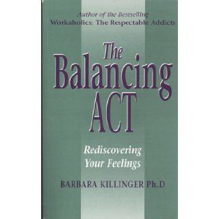 The Balancing Act Rediscovering Your Feelings Barbara Killinger 9781550136487 Books