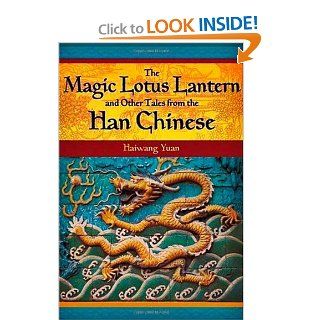 The Magic Lotus Lantern and Other Tales from the Han Chinese (World Folklore Series) (9781591582946) Haiwang Yuan Books