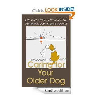 Caring for Your Older Dog (Old Dogs, Old Friends Book 2) eBook Bonnie  Wilcox, Chris Walkowicz Kindle Store
