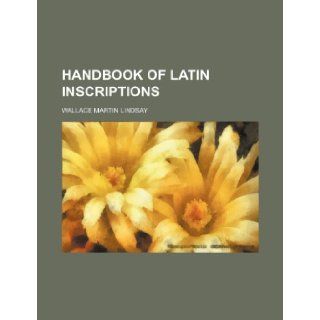 Handbook of Latin inscriptions Wallace Martin Lindsay 9781236357984 Books