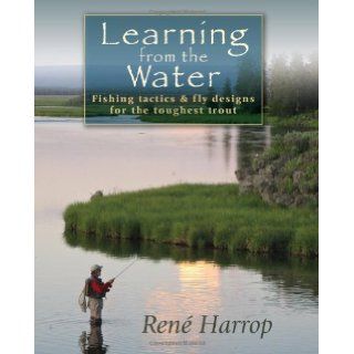 Learning from the Water Fishing Tactics & Fly Designs for the Toughest Trout [Hardcover] [2010] (Author) Ren? Harrop Books