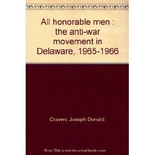 All honorable men  the anti war movement in Delaware, 1965 1966 Joseph Donald. Craven Books
