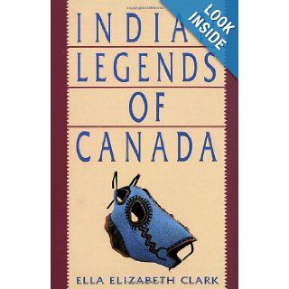 Indian Legends of Canada Ella Elizabeth Clark 9780771021220 Books