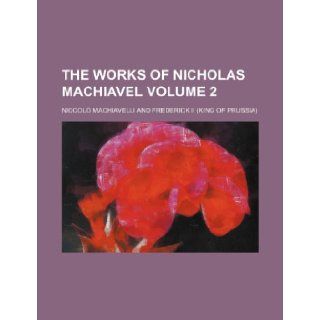 The works of Nicholas Machiavel Volume 2 Niccolo Machiavelli 9781232345596 Books