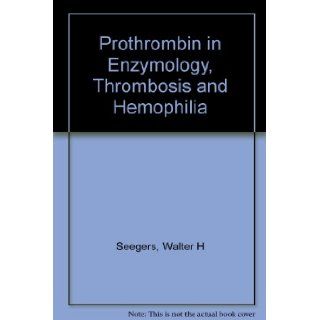 Prothrombin in enzymology, thrombosis, and hemophilia, (American lecture series, publication no. 681. A monograph in the Bannerstone divi sion of American lectures in hematology) Walter H Seegers 9781114695191 Books