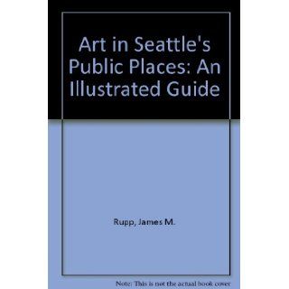 Art in Seattle's Public Places An Illustrated Guide James M. Rupp, Mary Randlett 9780295971001 Books