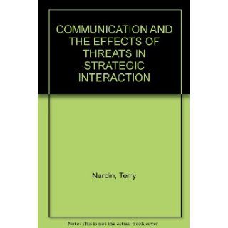 COMMUNICATION AND THE EFFECTS OF THREATS IN STRATEGIC INTERACTION Terry Nardin Books
