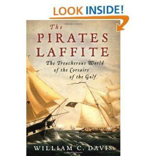 The Pirates Laffite The Treacherous World of the Corsairs of the Gulf William C. Davis 9780151004034 Books