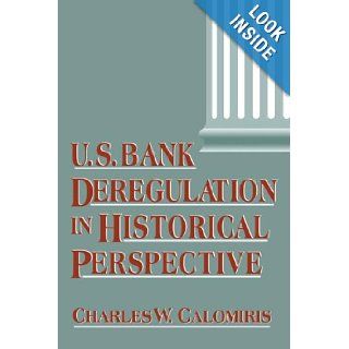 U.S. Bank Deregulation in Historical Perspective Charles W. Calomiris 9780521028387 Books