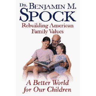 A Better World for Our Children Rebuilding American Family Values Benjamin, M.D. Spock 9780809231874 Books