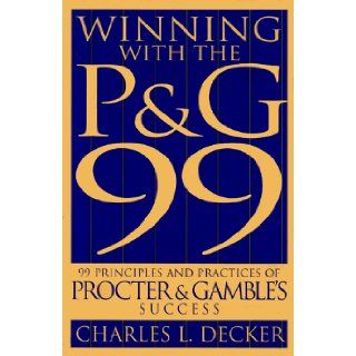 Winning with the P&G 99 99 Principles and Practices of Procter Gambles Success Charlie L. Decker 9780671017392 Books