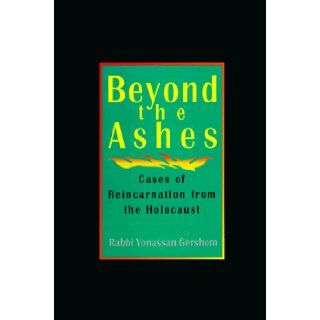 Beyond the Ashes Cases of Reincarnation from the Holocaust Yonassan Gershom, John Rossner 9780876042939 Books