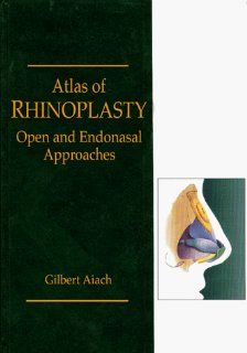 Atlas of Rhinoplasty Open and Endonasal Approaches, 1e (9780942219647) Gilbert Aiach MD Books