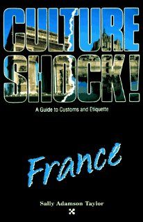Culture Shock France (Culture Shock A Survival Guide to Customs & Etiquette) Sally Adamson Taylor 9781558680562 Books