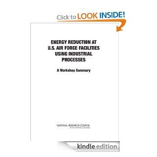 Energy Reduction at U.S. Air Force Facilities Using Industrial Processes A Workshop Summary eBook Gregory Eyring, Committee on Energy Reduction at U.S. Air Force Facilities Using Industrial Processes A Workshop, Air Force Studies Board, Division on Engi