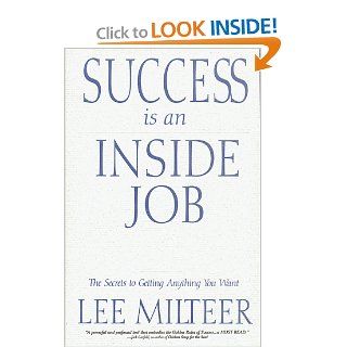 Success is an Inside Job The Secrets to Getting Anything You Want Lee Milteer 9781571741196 Books