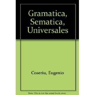 Gramatica, Sematica, Universales (Spanish Edition) Eugenio Coseriu 9788424912529 Books