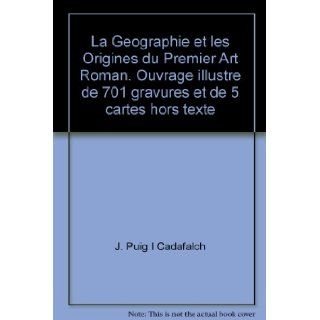 La Geographie et les Origines du Premier Art Roman. Ouvrage illustre de 701 gravures et de 5 cartes hors texte J. Puig I Cadafalch Books