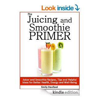Fast and Healthy Juicer Recipes / Swift and Satisfying Smoothie Recipes 2 in 1 Fresh Homemade Juices and Smoothies PLUS Tips for Better Health and Well Being eBook Emily Stanford Kindle Store