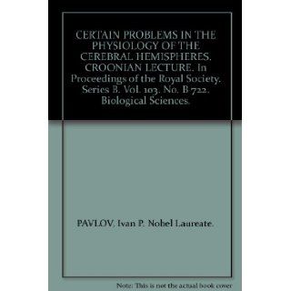CERTAIN PROBLEMS IN THE PHYSIOLOGY OF THE CEREBRAL HEMISPHERES. CROONIAN LECTURE. In Proceedings of the Royal Society. Series B. Vol. 103. No. B 722. Biological Sciences. Ivan P. Nobel Laureate. PAVLOV Books