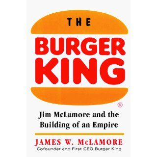 The Burger King Jim McLamore and the Building of an Empire James W. McLamore 9780070452558 Books