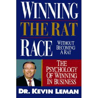 Winning the Rat Race Without Becoming a Rat The Psychology of Winning in Business Kevin Leman 9780840734914 Books