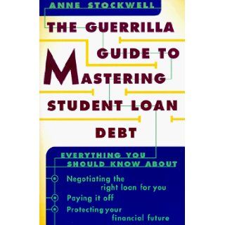 The Guerrilla Guide to Mastering Student Loan Debt Everything You Should Know About Negotiating the Right Loan for You, Paying it Off, Protecting Your Financial Future Anne Stockwell 9780062734358 Books