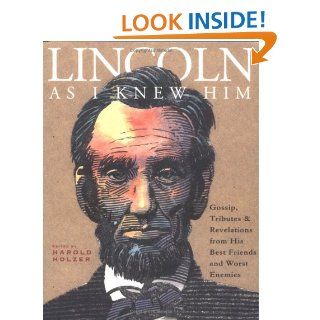 Lincoln as I Knew Him Gossip, Tributes, and Revelations from His Best Friends and Worst Enemies Harold Holzer 9781565121669 Books
