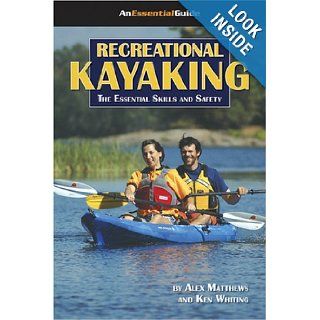 Recreational Kayaking Book The Essential Skills And Safety (An Essential Guide) (An Essential Guide) (Essential Guides (Heliconia Press)) Alex Matthews, Ken Whiting 9781896980232 Books