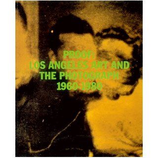 Proof Los Angeles Art and the Photograph 1960 1980 Charles Desmarais 9780911291209 Books