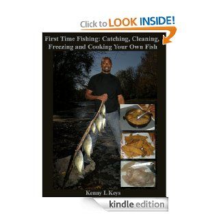 First Time Fishing Catching, Cleaning, Freezing and Cooking Your Own Fish (Getting Back to the Basics Living Off the Land) eBook Kenny L Keys Kindle Store
