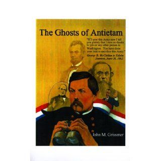 The Ghosts of Antietam John Grissmer 9781585008056 Books