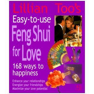 Lillian Too's Easy To Use Feng Shui For Love 168 Ways To Happiness  Enhance Your Relationships Energize Your Friendships, Maximize Your Love Potential Lillian Too 9781855857582 Books