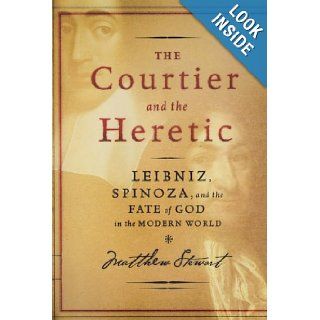 The Courtier and the Heretic  Leibniz, Spinoza, and the Fate of God in the Modern World Matthew Stewart 9780300114058 Books
