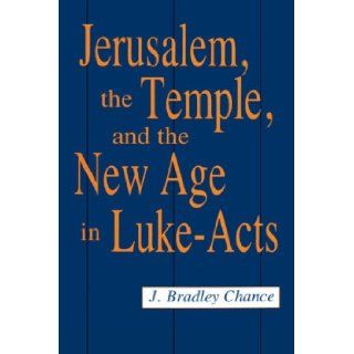 Jerusalem, the Temple, and the New Age in Luke Acts J. Bradley Chance 9780865543010 Books